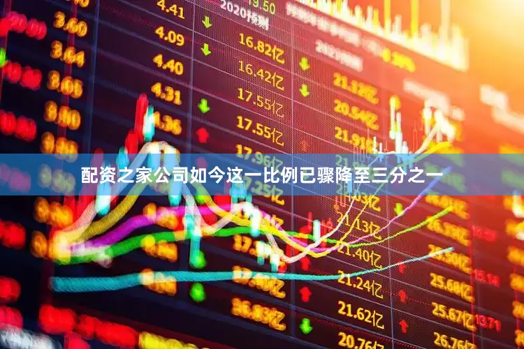 配资之家公司如今这一比例已骤降至三分之一