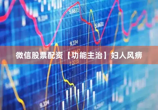 微信股票配资【功能主治】妇人风痹
