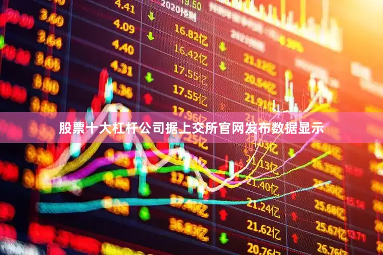股票十大杠杆公司据上交所官网发布数据显示