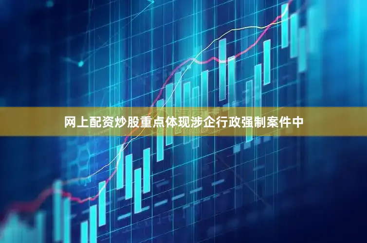 网上配资炒股重点体现涉企行政强制案件中