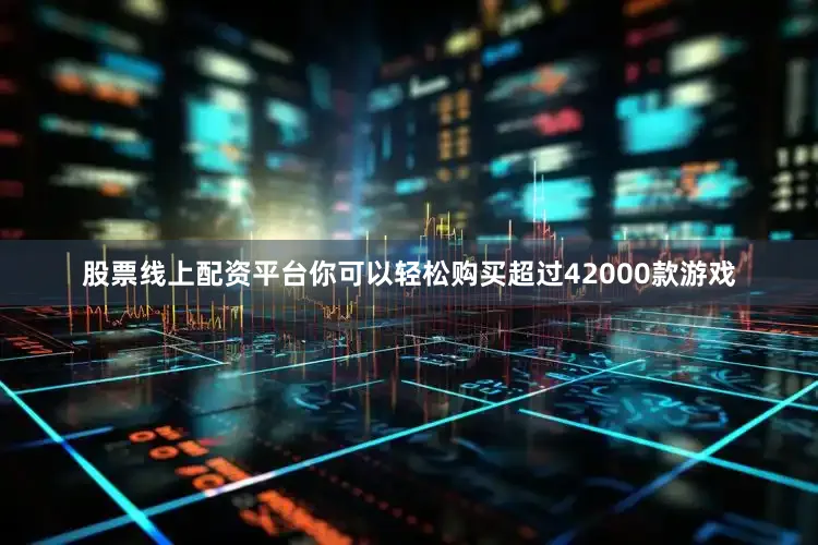 股票线上配资平台你可以轻松购买超过42000款游戏