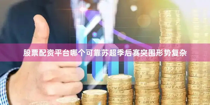 股票配资平台哪个可靠苏超季后赛突围形势复杂
