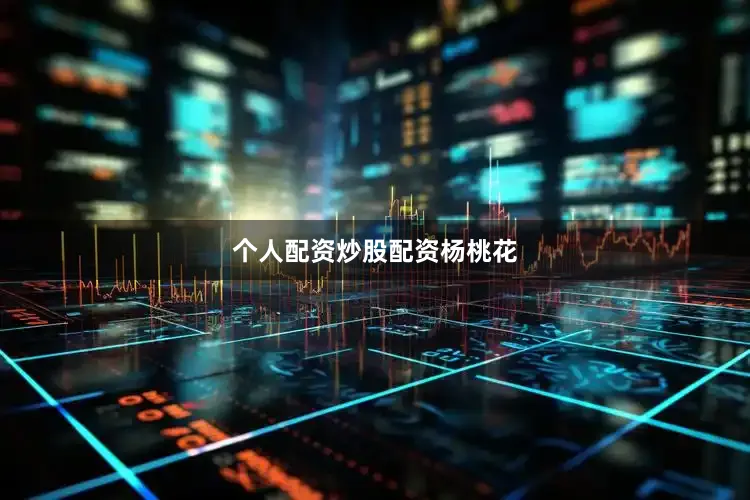 个人配资炒股配资杨桃花